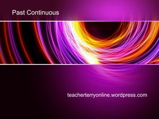 Past Continuous
teacherterryonline.wordpress.com
 