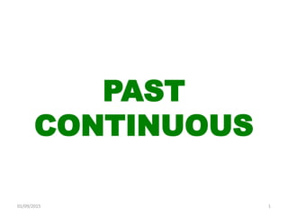 PAST
CONTINUOUS
01/09/2015 1