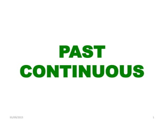 PAST
CONTINUOUS
01/09/2015 1
 