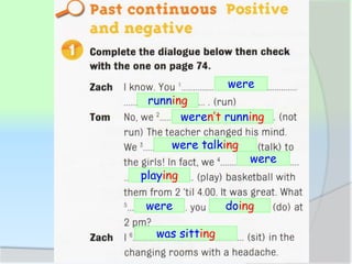 were
running
weren’t running
were talking
were
playing
were doing
was sitting
 