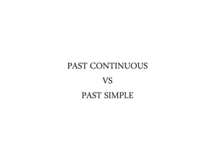 PAST CONTINUOUS
VS
PAST SIMPLE
 