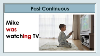 Past Continuous
Mike
was
watching TV.
 