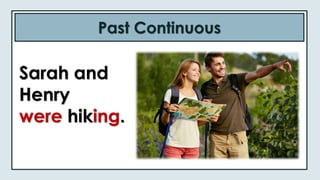 Past Continuous
Sarah and
Henry
were hiking.
 