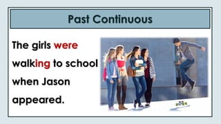 Past Continuous
The girls were
walking to school
when Jason
appeared.
 