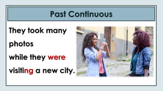 Past Continuous
They took many
photos
while they were
visiting a new city.
 