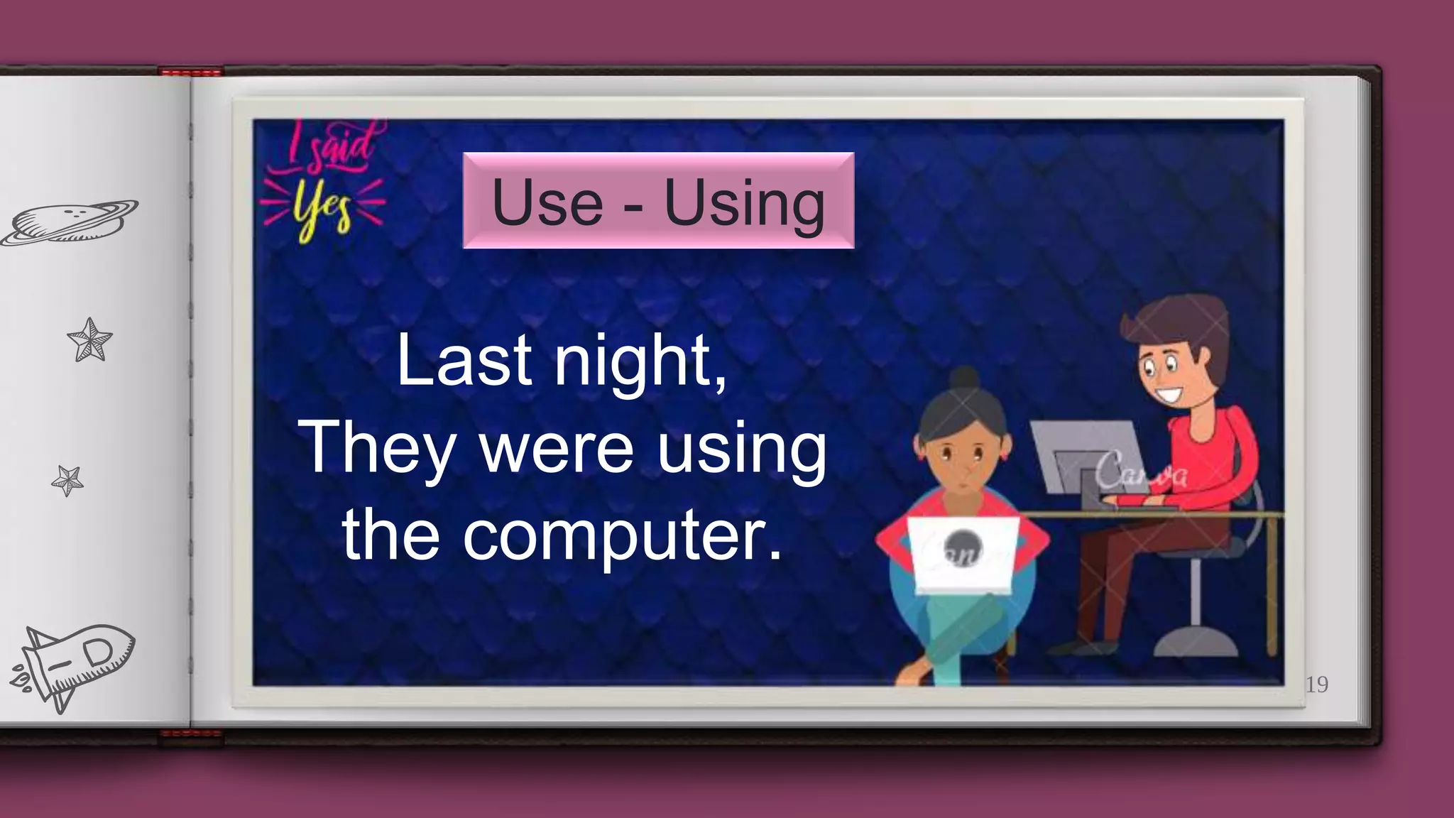 19
Use - Using
Last night,
They were using
the computer.
 