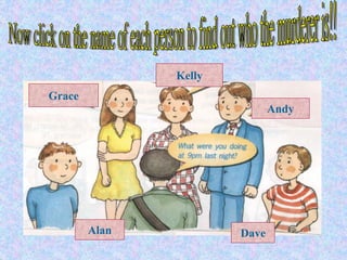 Grace
Kelly
Andy
Alan Dave
 