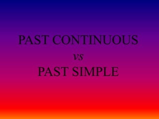PAST CONTINUOUS
vs
PAST SIMPLE
 