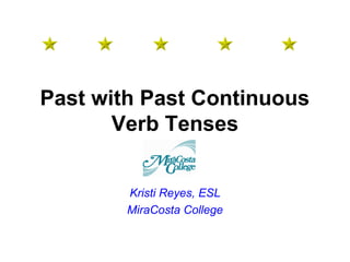 Past with Past Continuous
       Verb Tenses


        Kristi Reyes, ESL
        MiraCosta College
 