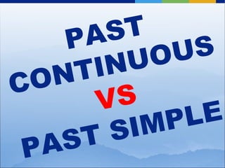 PAST CONTINUOUS  VS PAST SIMPLE 