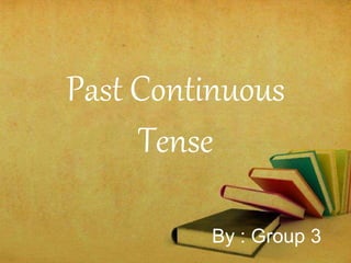 Past Continuous 
Tense 
By : Group 3 
 