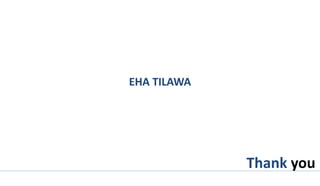 Thank you
EHA TILAWA
 