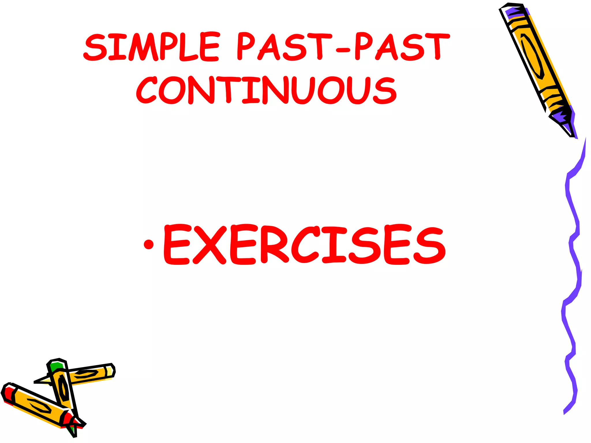 SIMPLE PAST-PAST
CONTINUOUS
•EXERCISES
 