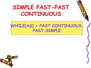 SIMPLE PAST-PAST
CONTINUOUS
WHILE(AS) + PAST CONTINUOUS,
PAST SIMPLE.
 