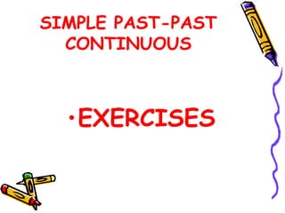 SIMPLE PAST-PAST
CONTINUOUS
•EXERCISES
 