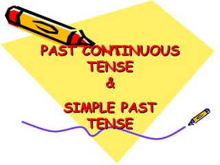 PAST CONTINUOUSPAST CONTINUOUS
TENSETENSE
&&
SIMPLE PASTSIMPLE PAST
TENSETENSE
 