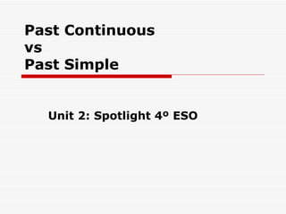 Past Continuous  vs  Past Simple Unit 2: Spotlight 4º ESO 