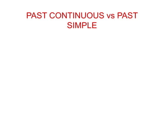PAST CONTINUOUS vs PAST
SIMPLE
 
