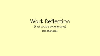 Work Reflection
(Past couple college days)
Dan Thompson
 