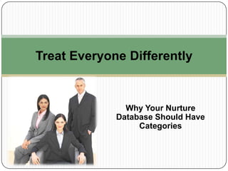 Why Your Nurture Database Should Have Categories Treat Everyone Differently 