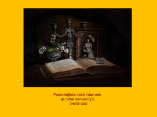 Pastebėjimai rasti internete,
autoriai nenurodyti.
(vertimas)
 