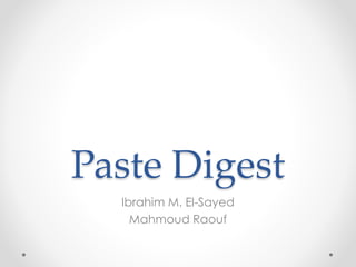 Paste Digest
Ibrahim M. El-Sayed
Mahmoud Raouf
 