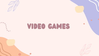 video games
 