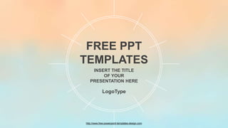 http://www.free-powerpoint-templates-design.com
FREE PPT
TEMPLATES
INSERT THE TITLE
OF YOUR
PRESENTATION HERE
LogoType
 