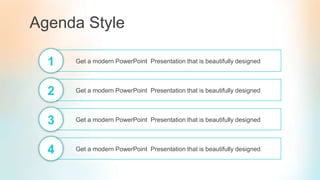 Agenda Style
Get a modern PowerPoint Presentation that is beautifully designed
1
Get a modern PowerPoint Presentation that is beautifully designed
2
Get a modern PowerPoint Presentation that is beautifully designed
3
Get a modern PowerPoint Presentation that is beautifully designed
4
 