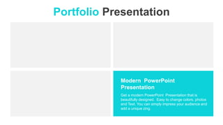 Portfolio Presentation
Modern PowerPoint
Presentation
Get a modern PowerPoint Presentation that is
beautifully designed. Easy to change colors, photos
and Text. You can simply impress your audience and
add a unique zing.
 