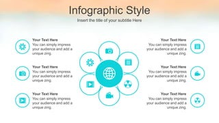 Infographic Style
Insert the title of your subtitle Here
You can simply impress
your audience and add a
unique zing.
Your Text Here
You can simply impress
your audience and add a
unique zing.
Your Text Here
You can simply impress
your audience and add a
unique zing.
Your Text Here
You can simply impress
your audience and add a
unique zing.
Your Text Here
You can simply impress
your audience and add a
unique zing.
Your Text Here
You can simply impress
your audience and add a
unique zing.
Your Text Here
 
