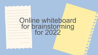Online whiteboard
for brainstorming
for 2022
 