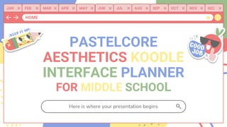JAN FEB MAR APR MAY JUN JUL AUG SEP OCT NOV DEC
HOME
PASTELCORE
AESTHETICS KOODLE
INTERFACE PLANNER
FOR MIDDLE SCHOOL
Here is where your presentation begins
 