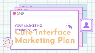 Cute Interface
Marketing Plan
YOUR MARKETING
PRESENTATION
 