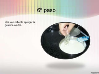 6º paso
Una vez caliente agregar la
gelatina neutra.