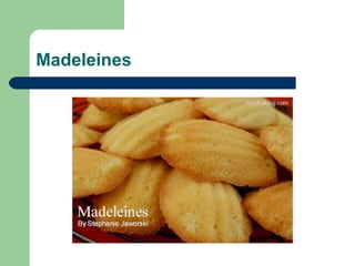 Madeleines
 