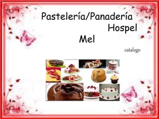 Pastelería/Panadería
Hospel
Mel
catalogo
 