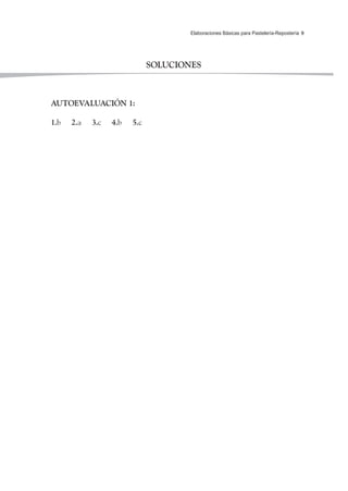 9Elaboraciones Básicas para Pastelería-Repostería 9
SOLUCIONES
AUTOEVALUACIÓN 1:
1.b 2.a 3.c 4.b 5.c
 