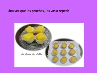 Una vez que los pruebes, los vas a repetir
 