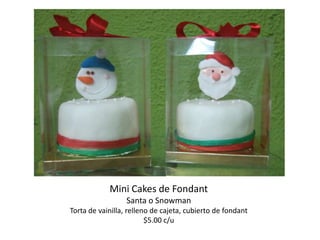 Mini Cakes de Fondant
                  Santa o Snowman
Torta de vainilla, relleno de cajeta, cubierto de fondant
                         $5.00 c/u
 