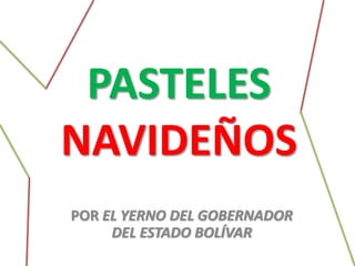 PASTELES
NAVIDEÑOS
POR EL YERNO DEL GOBERNADOR
DEL ESTADO BOLÍVAR
 