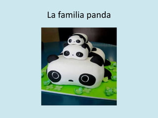 La familia panda 
 