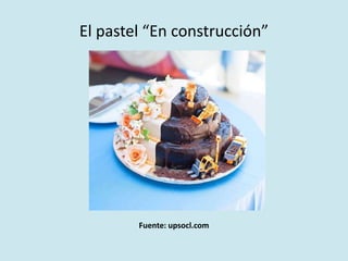 El pastel “En construcción” 
Fuente: upsocl.com 
