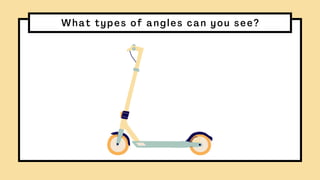 What types of angles can you see?
 