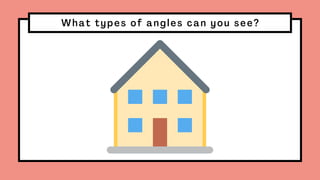 What types of angles can you see?
 