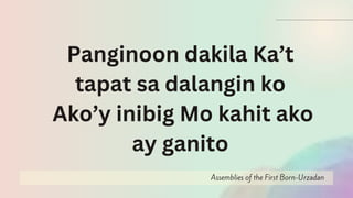 Assemblies of the First Born-Urzadan
Panginoon dakila Ka’t
tapat sa dalangin ko
Ako’y inibig Mo kahit ako
ay ganito
 