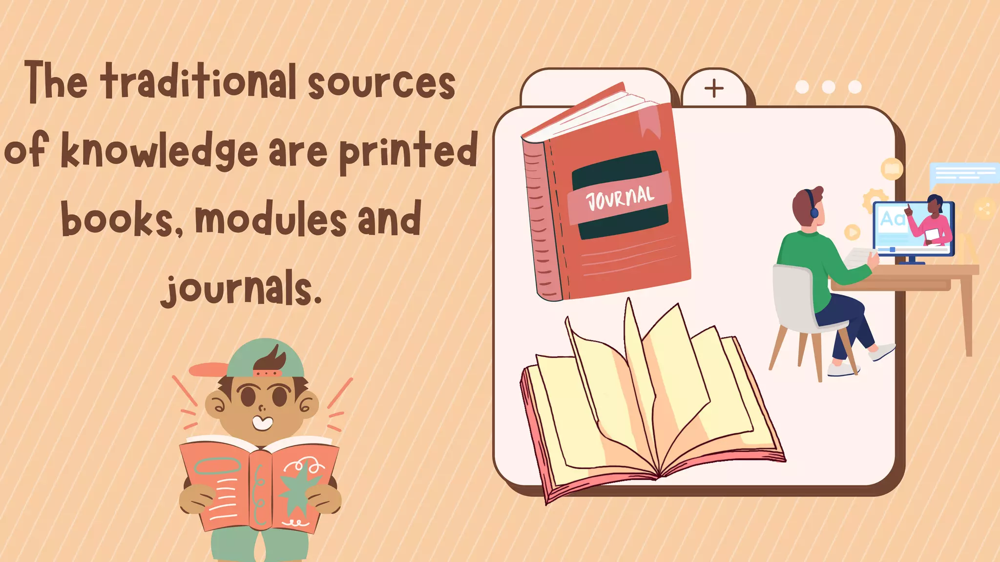 Thetraditionalsources
ofknowledgeareprinted
books,modulesand
journals.
 