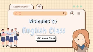 English Class
English Class
Second Quarter
Welcome to
Welcome to
with Ma’am Ninna
 