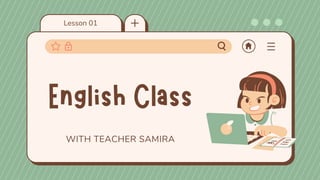 Lesson 01
WITH TEACHER SAMIRA
English Class
 