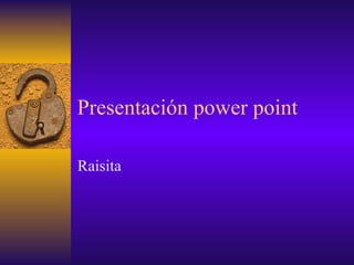 Presentación power point Raisita 